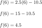 f(6)=2.5(6)-10.5\\\\f(6)=15-10.5\\\\f(6)=4.5