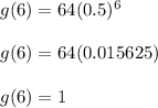 g(6)=64(0.5)^{6}\\\\g(6)=64(0.015625)\\\\g(6)=1