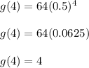 g(4)=64(0.5)^{4}\\\\g(4)=64(0.0625)\\\\g(4)=4