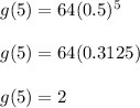 g(5)=64(0.5)^{5}\\\\g(5)=64(0.3125)\\\\g(5)=2