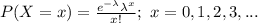 P(X=x)=\frac{e^{-\lambda}\lambda^{x}}{x!} ;\ x=0, 1, 2, 3, ...