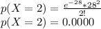 p(X=2)=\frac{e^{-28} *28^2}{2!}\\p(X=2)=0.0000