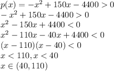 p(x)=-x ^2 + 150 x - 4400  0\\-x ^2 + 150 x - 4400  0\\x^2-150x+4400
