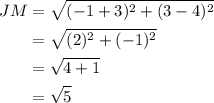 \begin{aligned}J M &=\sqrt{(-1+3)^{2}+(3-4)^{2}} \\&=\sqrt{(2)^{2}+(-1)^{2}} \\&=\sqrt{4+1} \\&=\sqrt{5}\end{aligned}