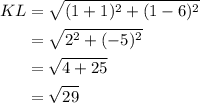 \begin{aligned}K L &=\sqrt{(1+1)^{2}+(1-6)^{2}} \\&=\sqrt{2^{2}+(-5)^{2}} \\&=\sqrt{4+25} \\&=\sqrt{29}\end{aligned}