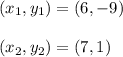 (x_1, y_1) = (6,-9)\\\\(x_2, y_2) = (7, 1)