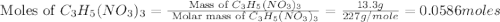 \text{ Moles of }C_3H_5(NO_3)_3=\frac{\text{ Mass of }C_3H_5(NO_3)_3}{\text{ Molar mass of }C_3H_5(NO_3)_3}=\frac{13.3g}{227g/mole}=0.0586moles