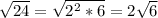 \sqrt{24}  = \sqrt{2^2 * 6}  = 2\sqrt{6}