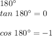 180^{\circ}\\tan\ 180^{\circ} = 0\\\\cos\ 180^{\circ} = -1