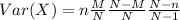 Var(X)=n \frac{M}{N}\frac{N-M}{N}\frac{N-n}{N-1}