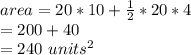 area=20*10+\frac{1}{2} *20*4\\=200+40\\=240 ~units^2