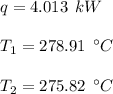 q=4.013\:\:kW\\\\T_1=278.91\:\:^{\circ}C\\\\T_2=275.82\:\:^{\circ}C