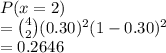 P(x =2)\\= \binom{4}{2}(0.30)^2(1-0.30)^2\\= 0.2646