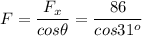\displaystyle F=\frac{F_x}{cos\theta}=\frac{86}{cos31^o}