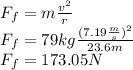 F_f=m\frac{v^2}{r}\\F_f=79kg\frac{(7.19\frac{m}{s})^2}{23.6m}\\F_f=173.05N
