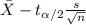 \bar X -t_{\alpha/2} \frac{s}{\sqrt{n}}