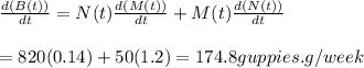 \frac{d(B(t))}{dt}   = N(t)\frac{d(M(t))}{dt} + M(t)\frac{d(N(t))}{dt}\\\\= 820(0.14) +  50 (1.2) =  174.8 guppies.g/week