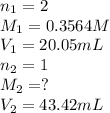 n_1=2\\M_1=0.3564M\\V_1=20.05mL\\n_2=1\\M_2=?\\V_2=43.42mL