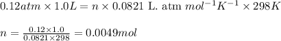 0.12atm\times 1.0L=n\times 0.0821\text{ L. atm }mol^{-1}K^{-1}\times 298K\\\\n=\frac{0.12\times 1.0}{0.0821\times 298}=0.0049mol