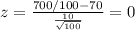z= \frac{700/100 -70}{\frac{10}{\sqrt{100}}}= 0