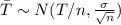 \bar T \sim N (T/n , \frac{\sigma}{\sqrt{n}})