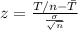 z = \frac{T/n -\bar T}{\frac{\sigma}{\sqrt{n}}}