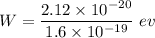 W=\dfrac{2.12\times10^{-20}}{1.6\times10^{-19}}\ ev