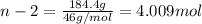n-2=\frac{184.4 g}{46 g/mol}=4.009 mol