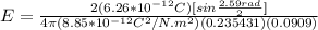 E= \frac{2(6.26*10^{-12}C)[sin\frac{2.59rad}{2}]}{4 \pi (8.85*10^{-12}C^2/N.m^2)(0.235431)(0.0909)}