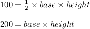 100 = \frac{1}{2} \times base \times height\\\\200 = base \times height