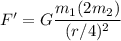 F'=G\dfrac{m_1(2m_2)}{(r/4)^2}