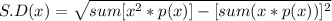 S.D(x)=\sqrt{sum[x^{2}*p(x)]-[sum(x*p(x))]^2 }