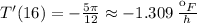 T'(16)=-\frac{5\pi }{12}\approx-1.309 \:\frac{\ºF}{h}