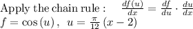 \mathrm{Apply\:the\:chain\:rule}:\quad \frac{df\left(u\right)}{dx}=\frac{df}{du}\cdot \frac{du}{dx}\\f=\cos \left(u\right),\:\:u=\frac{\pi }{12}\left(x-2\right)\\\\