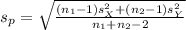 s_p = \sqrt{\frac{(n_1-1)s_X^{2}+(n_2-1)s_Y^{2}  }{n_1+n_2-2} }