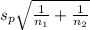 s_p\sqrt{\frac{1}{n_1} +\frac{1}{n_2}