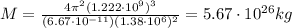 M=\frac{4\pi^2 (1.222\cdot 10^9)^3}{(6.67\cdot 10^{-11})(1.38\cdot 10^6)^2}=5.67\cdot 10^{26} kg