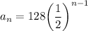 a_n = 128\bigg(\dfrac{1}{2}\bigg)^{n-1}
