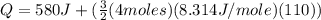 Q = 580J + (\frac{3}{2} (4 moles)(8.314J/mole)(110))