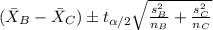 (\bar X_B -\bar X_C) \pm t_{\alpha/2} \sqrt{\frac{s^2_B}{n_B} +\frac{s^2_C}{n_C}}