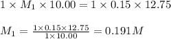 1\times M_1\times 10.00=1\times 0.15\times 12.75\\\\M_1=\frac{1\times 0.15\times 12.75}{1\times 10.00}=0.191M