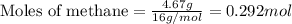 \text{Moles of methane}=\frac{4.67g}{16g/mol}=0.292mol