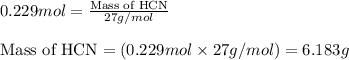 0.229mol=\frac{\text{Mass of HCN}}{27g/mol}\\\\\text{Mass of HCN}=(0.229mol\times 27g/mol)=6.183g