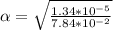 \alpha = \sqrt{\frac{1.34*10^{-5}}{7.84*10^{-2}} }