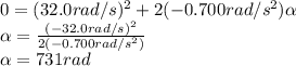 0=(32.0rad/s)^{2}+2(-0.700rad/s^{2} )\alpha  \\\alpha =\frac{(-32.0rad/s)^{2}}{2(-0.700rad/s^{2} )} \\\alpha =731rad