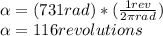 \alpha =(731rad)*(\frac{1rev}{2\pi rad} )\\\alpha =116revolutions
