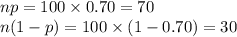 np=100\times0.70=70\\n(1-p)=100\times(1-0.70)=30