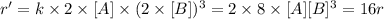 r'=k\times 2\times [A]\times ({2\times [B]})^3=2\times 8\times [A][B]^3=16r