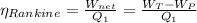 \eta_{Rankine} = \frac{W_{net}}{Q_1} = \frac{W_T-W_P}{Q_1}