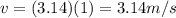 v=(3.14)(1)=3.14 m/s